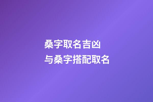 桑字取名吉凶 与桑字搭配取名